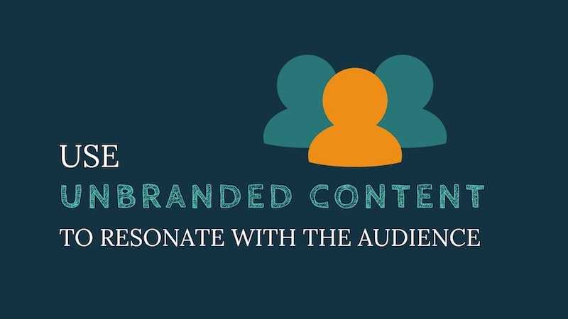 Use nonbranded content to resonate with the audience