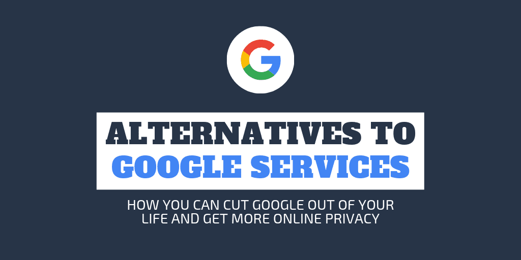 How to Cut Google from Your Life - Alternatives to Google Services