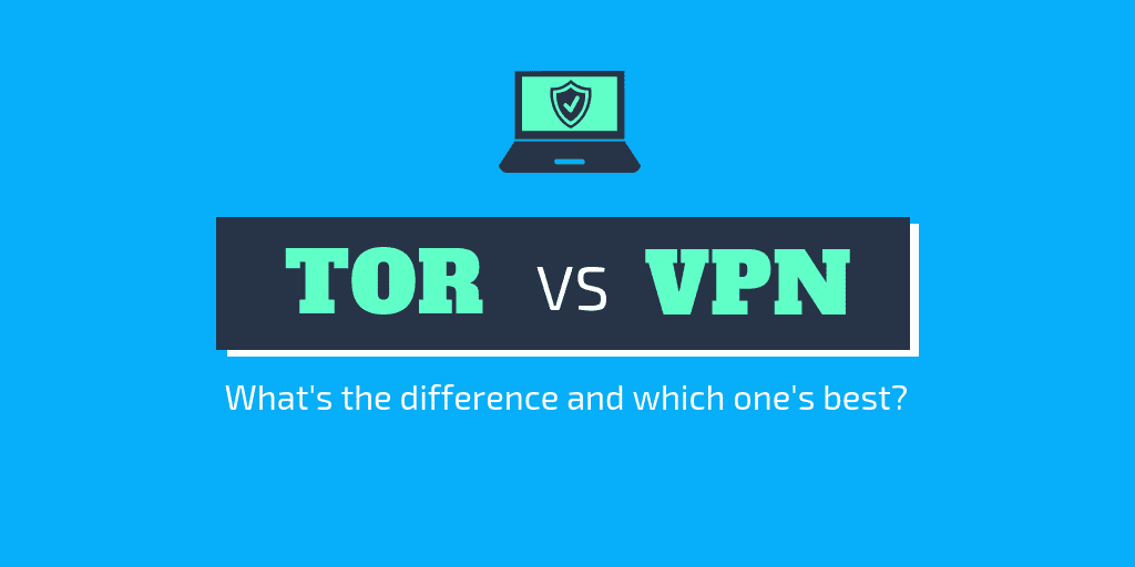 Tor vs VPN Explained - What's the difference and which one is best?