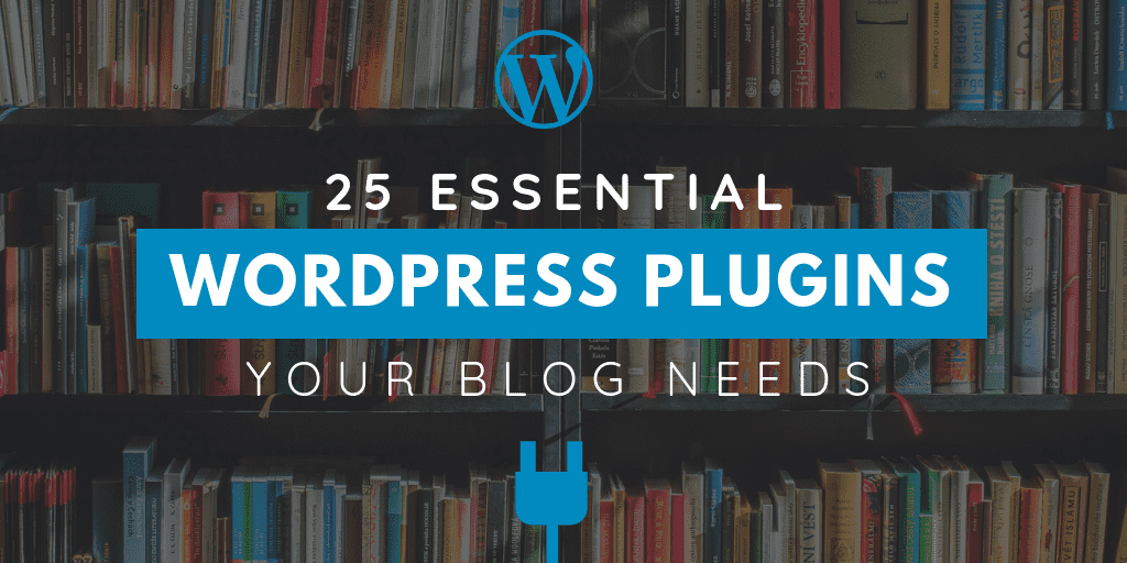 25 Essential WordPress Blog Plugins You Need to Get Right Now