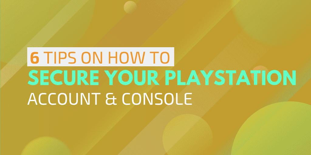 6 Tips on How to Secure Your PlayStation Account & Console