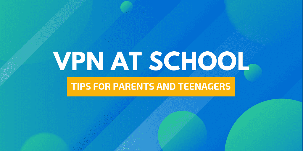 VPN at school - Tips for parents and teenagers - DrSoft