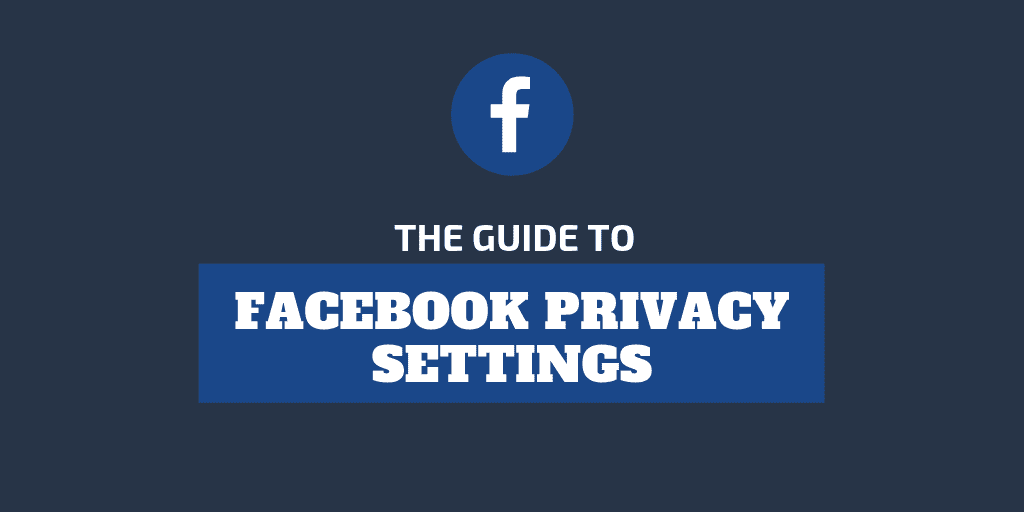 The Guide to Facebook Privacy Settings